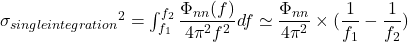 {\sigma_{single integration}} ^ {2} = \int_{f_1}^{f_2} \dfrac{\Phi_{nn}(f )}{4 \pi^2 f^2} df \simeq { \dfrac{\Phi_{nn}}{4 \pi^2} \times (\dfrac{1}{f_1}-\dfrac{1}{f_2})