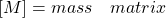 [M]= {mass \quad matrix}