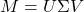 M=U \Sigma V