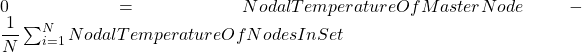 0=NodalTemperatureOfMasterNode-\dfrac{1}{N} \sum_{i=1}^N NodalTemperatureOfNodesInSet