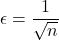 \begin{equation*} \epsilon = \dfrac{1} {\sqrt{n}}\end{equation*}