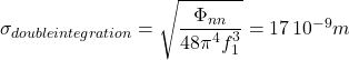 \sigma_{double integration} = \sqrt{\dfrac{\Phi_{nn}}{48 \pi^4 f_1^3}}=17\,10^{-9}m