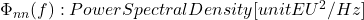 \PhiΦ_{nn}(f): Power Spectral Density [unit EU^2/Hz]