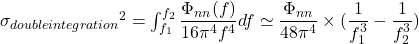 {\sigma_{double integration}} ^ {2} = \int_{f_1}^{f_2} \dfrac{\Phi_{nn}(f )}{16 \pi^4 f^4} df \simeq { \dfrac{\Phi_{nn}}{48 \pi^4} \times (\dfrac{1}{f_1^3}-\dfrac{1}{f_2^3})