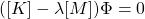 ([K]-\lambda [M]) \Phi=0